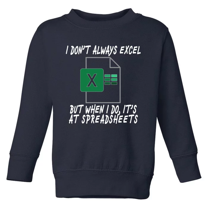 I Don't Always Excel But When I Do It's At Spreadsheets Toddler Sweatshirt