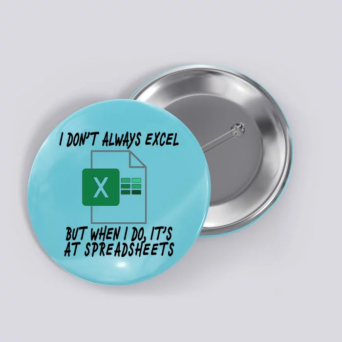 I Don't Always Excel But When I Do It's At Spreadsheets Button