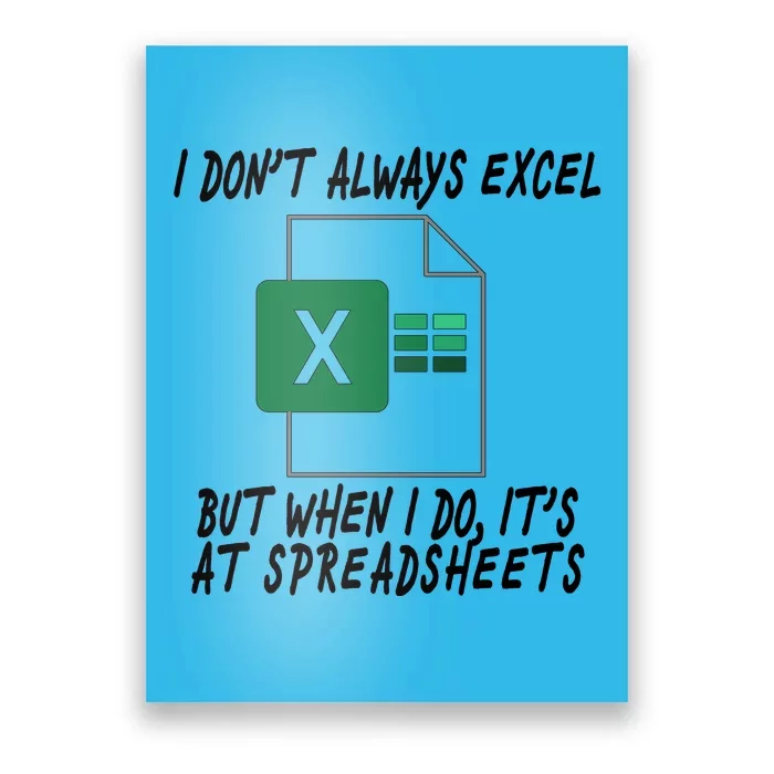 I Don't Always Excel But When I Do It's At Spreadsheets Poster