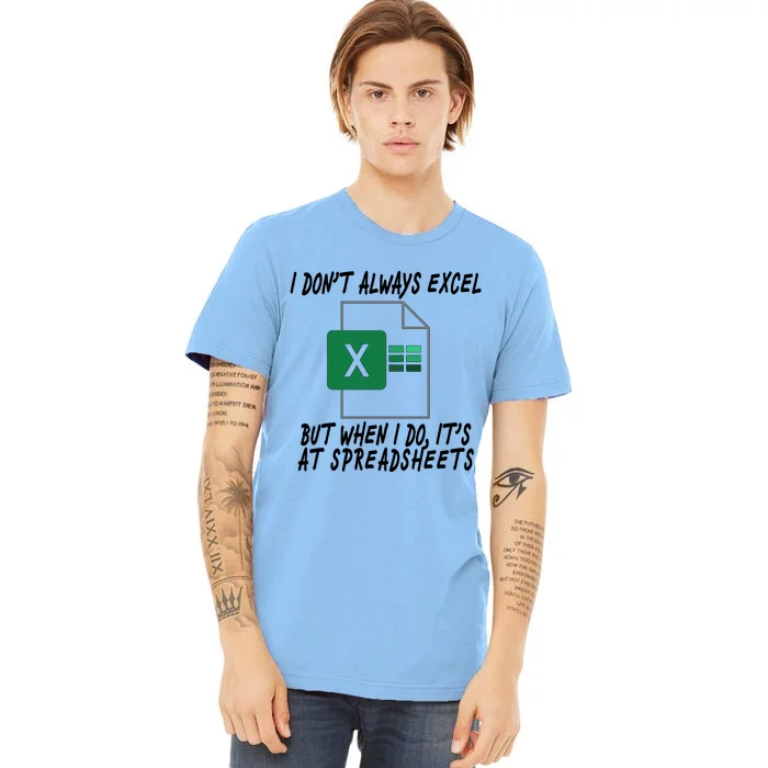 I Don't Always Excel But When I Do It's At Spreadsheets Premium T-Shirt