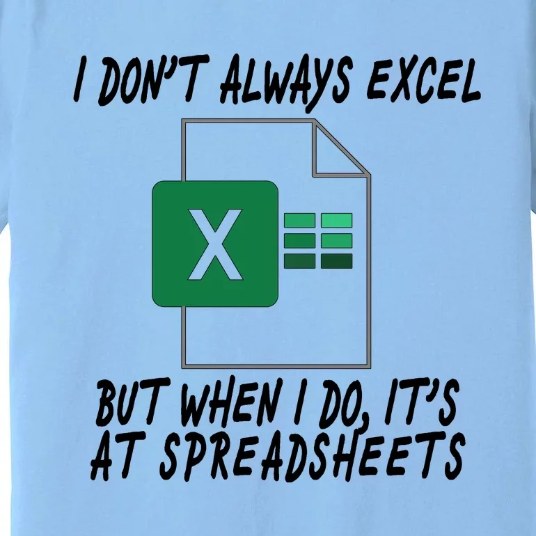 I Don't Always Excel But When I Do It's At Spreadsheets Premium T-Shirt