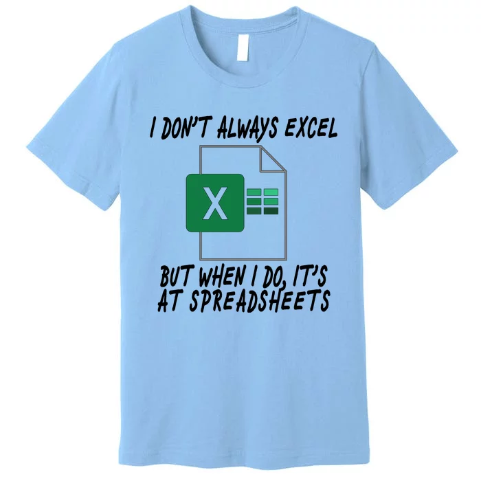 I Don't Always Excel But When I Do It's At Spreadsheets Premium T-Shirt