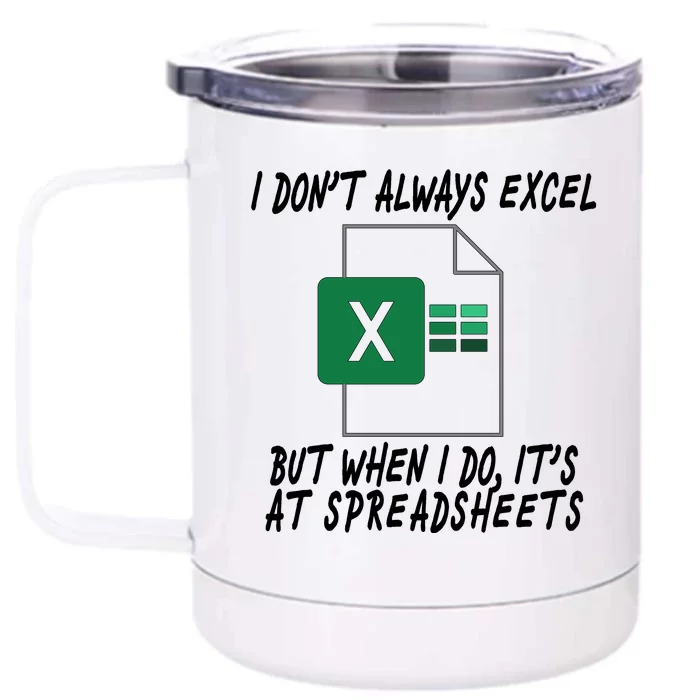 I Don't Always Excel But When I Do It's At Spreadsheets Front & Back 12oz Stainless Steel Tumbler Cup