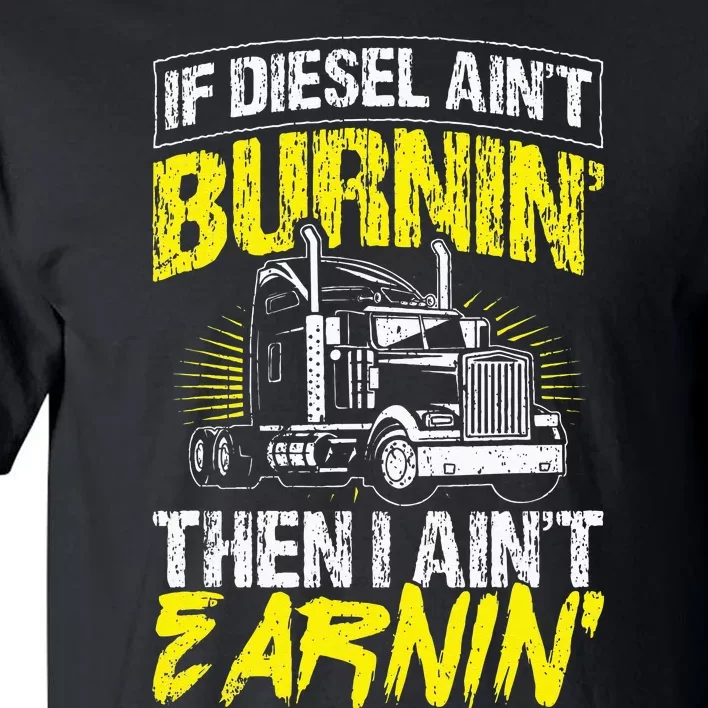 If Diesel Aint Burnin Then I Aint Earning Truck Trucker Tall T-Shirt