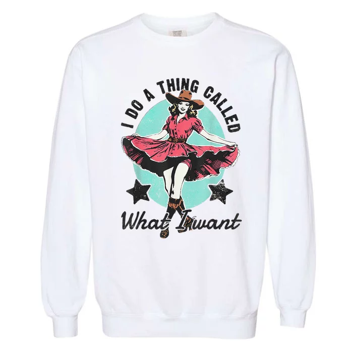 I Do A Thing Called What I Want Western Garment-Dyed Sweatshirt