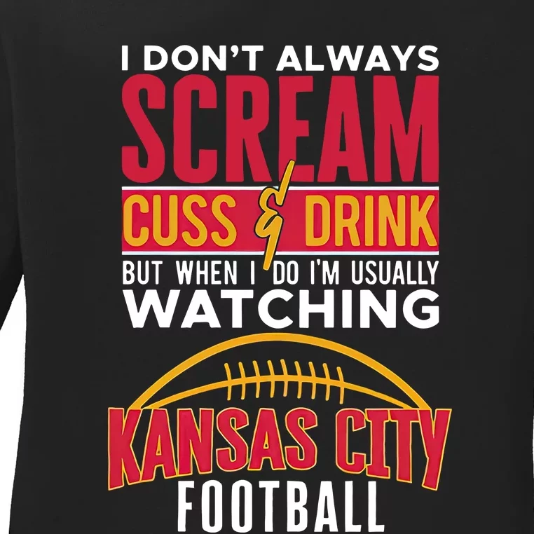 I Don't Always Scream & Cuss But When I Do I'm Watching Kansas Football Champion Ladies Long Sleeve Shirt