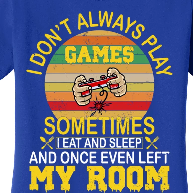 I DonT Always Play Games Next Level Gaming Mode Merch Gift Women's T-Shirt