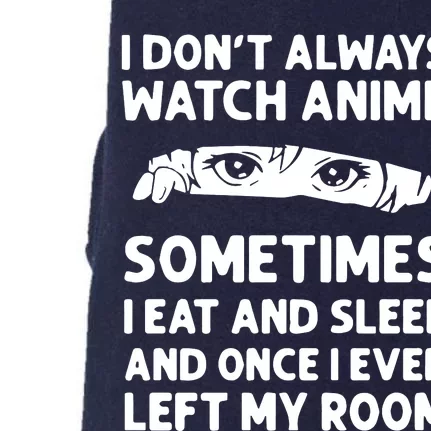 I Dont Always Watch Anime Sometimes I Eat And Sleep And Once I Even Left Doggie 3-End Fleece Hoodie