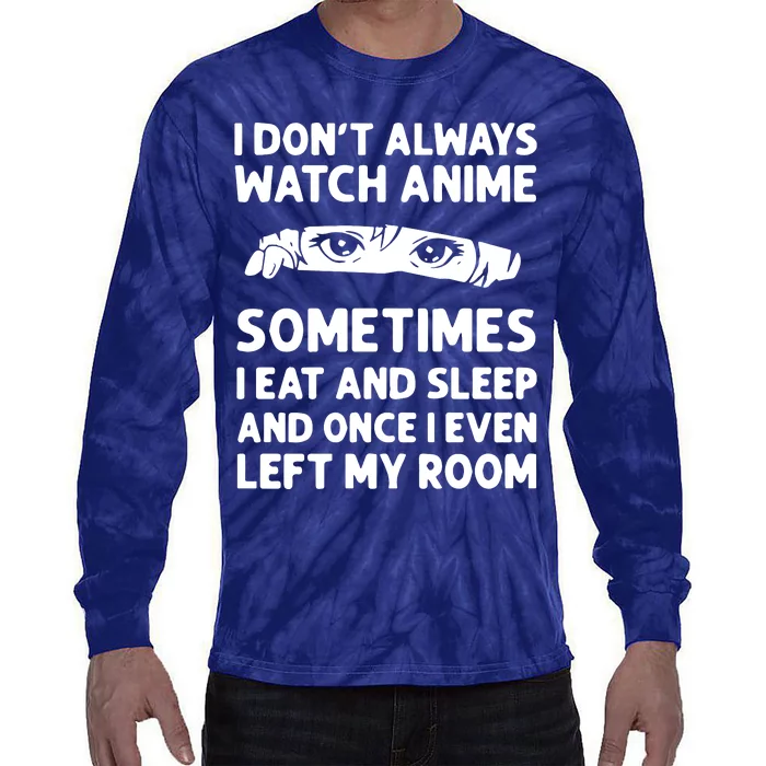 I Dont Always Watch Anime Sometimes I Eat And Sleep And Once I Even Left Tie-Dye Long Sleeve Shirt