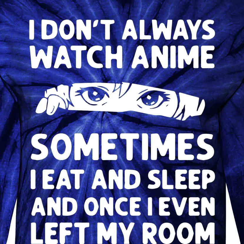 I Dont Always Watch Anime Sometimes I Eat And Sleep And Once I Even Left Tie-Dye Long Sleeve Shirt