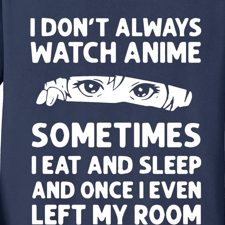 I Dont Always Watch Anime Sometimes I Eat And Sleep And Once I Even Left Kids Long Sleeve Shirt