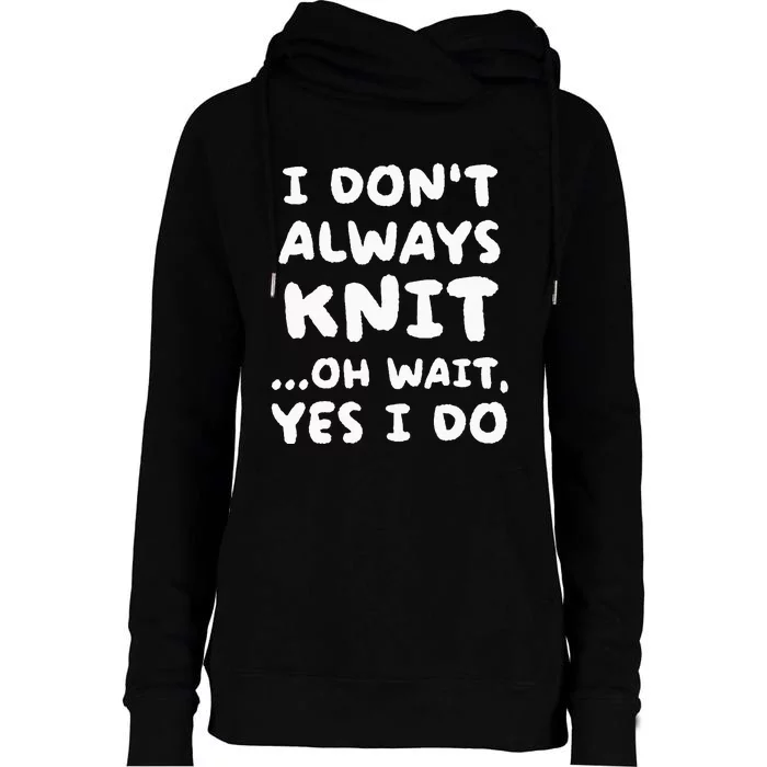 I Dont Always Knit Funny Knitting Womens Funnel Neck Pullover Hood