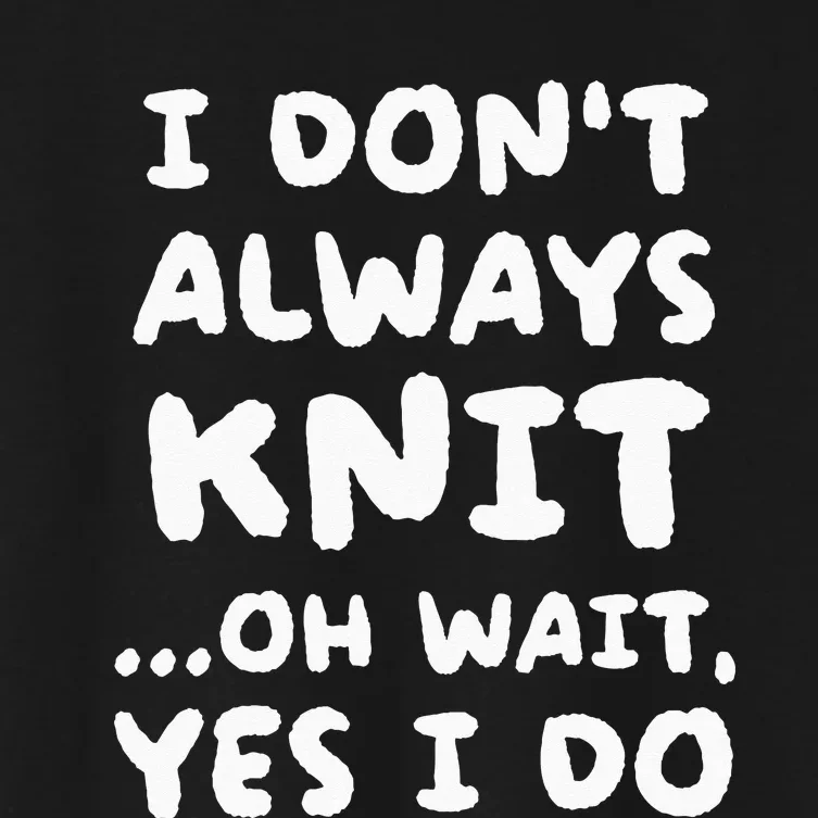 I Dont Always Knit Funny Knitting Women's Crop Top Tee