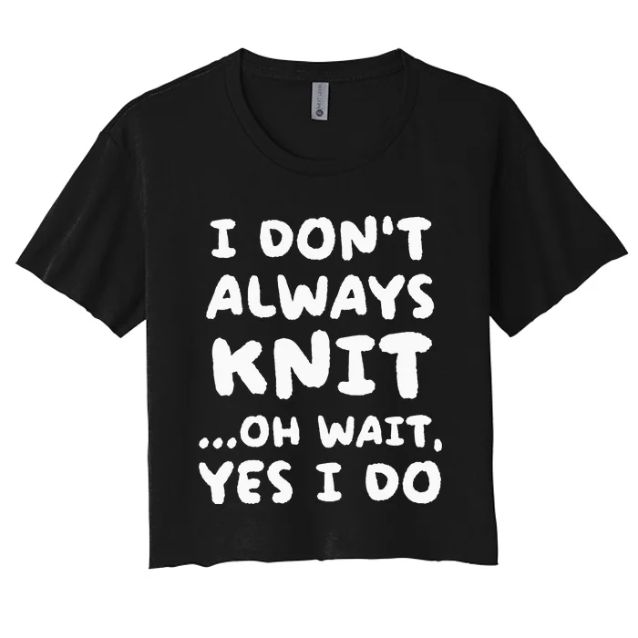 I Dont Always Knit Funny Knitting Women's Crop Top Tee