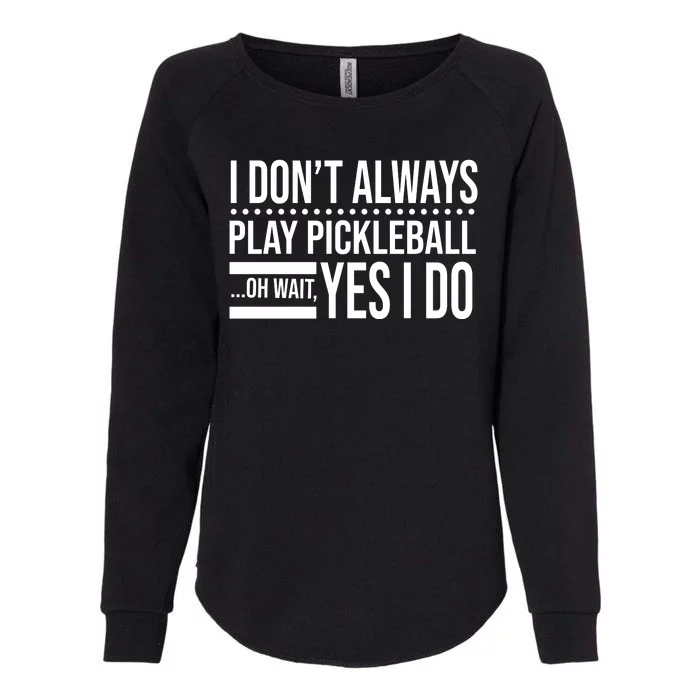 I Don't Always Play Pickleball Funny Womens California Wash Sweatshirt