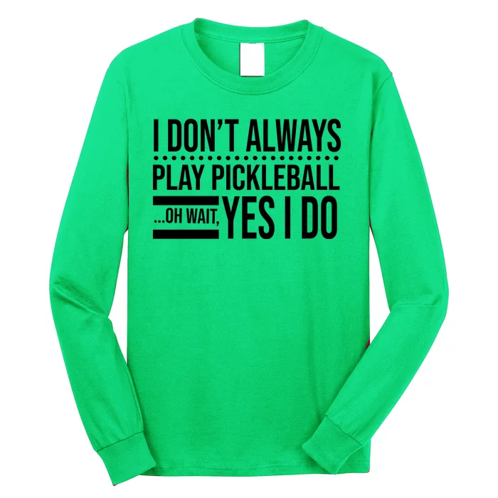 I Don't Always Play Pickleball Funny Long Sleeve Shirt