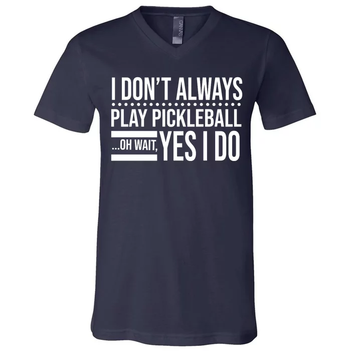 I Don't Always Play Pickleball Funny V-Neck T-Shirt