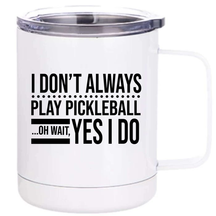 I Don't Always Play Pickleball Funny Front & Back 12oz Stainless Steel Tumbler Cup