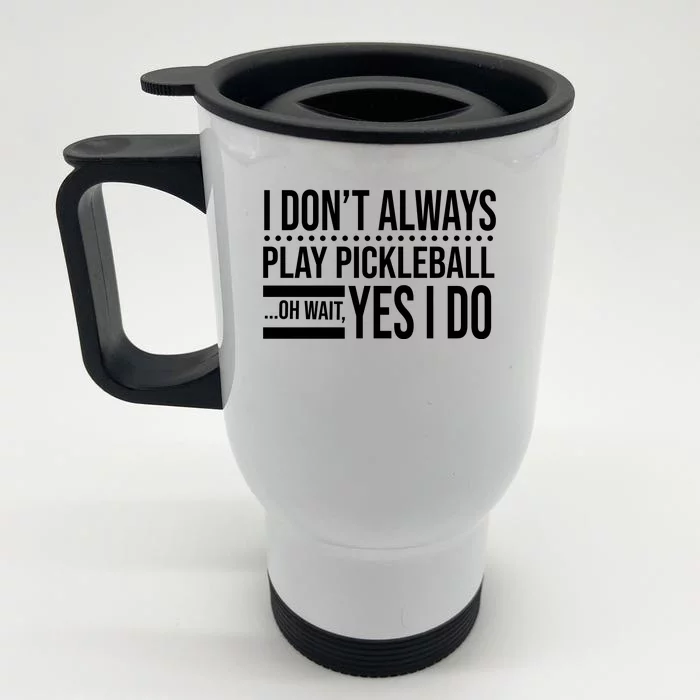 I Don't Always Play Pickleball Funny Front & Back Stainless Steel Travel Mug