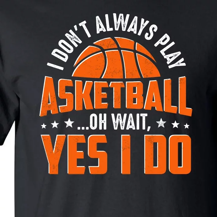 I Don't Always Play Basketball Gift Funny Sport Tall T-Shirt