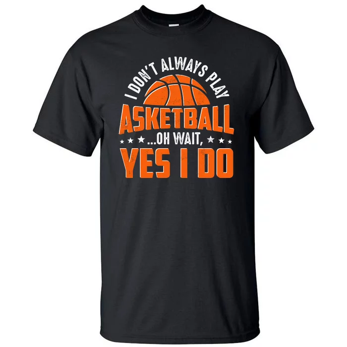 I Don't Always Play Basketball Gift Funny Sport Tall T-Shirt