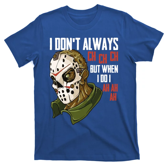 I Dont Always Ch Ch Ch Lazy Halloween Costume Horror Movie Cool Gift T-Shirt