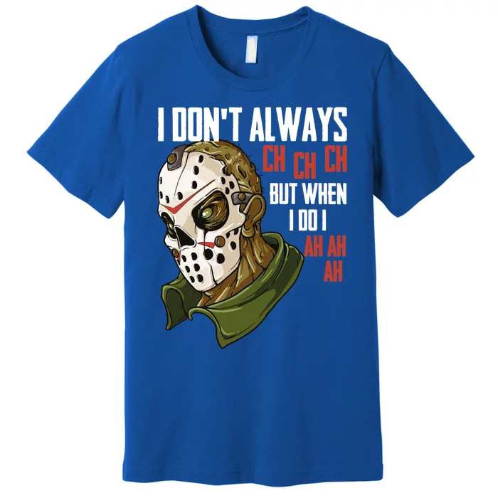 I Dont Always Ch Ch Ch Lazy Halloween Costume Horror Movie Cool Gift Premium T-Shirt