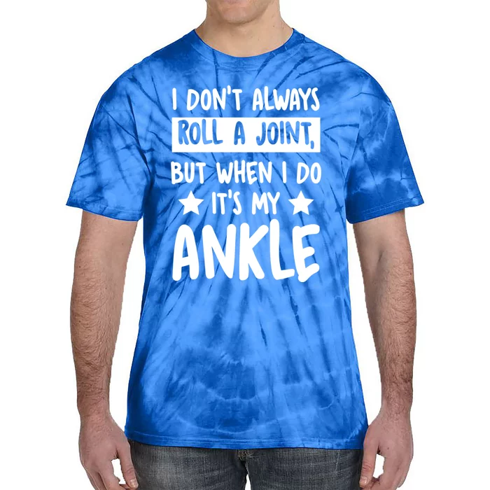 I Don't Always Roll A Joint But When I Do It's My Ankle Gift Tie-Dye T-Shirt