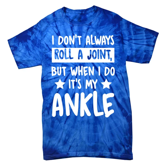 I Don't Always Roll A Joint But When I Do It's My Ankle Gift Tie-Dye T-Shirt