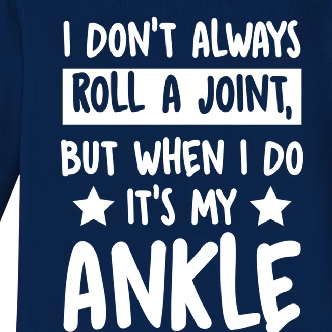 I Don't Always Roll A Joint But When I Do It's My Ankle Gift Baby Long Sleeve Bodysuit