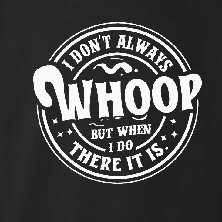 I Dont Always Whoop But When I Do There It Is Funny Saying Toddler Hoodie