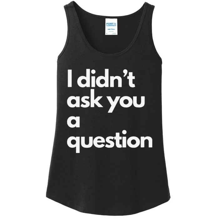 I DidnT Ask You A Question Ladies Essential Tank