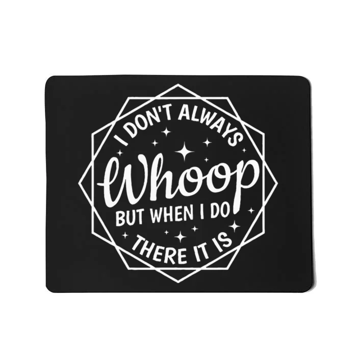 I Dont Always Whoop But When I Do There It Is Vintage Mousepad