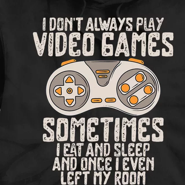 I Dont Alwasy Play Video Games Gaming Humor Funny Gamer Tie Dye Hoodie