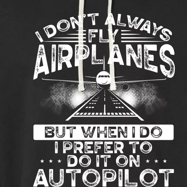 I Dont Always Fly Airplanes Aviation Airline Pilot Gift Garment-Dyed Fleece Hoodie