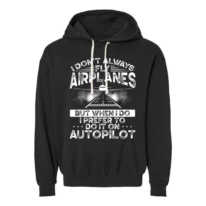 I Dont Always Fly Airplanes Aviation Airline Pilot Gift Garment-Dyed Fleece Hoodie