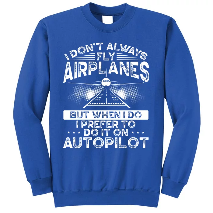 I Dont Always Fly Airplanes Aviation Airline Pilot Gift Sweatshirt