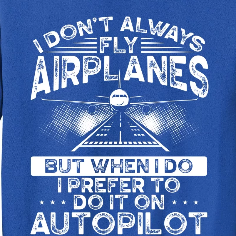 I Dont Always Fly Airplanes Aviation Airline Pilot Gift Tall Sweatshirt