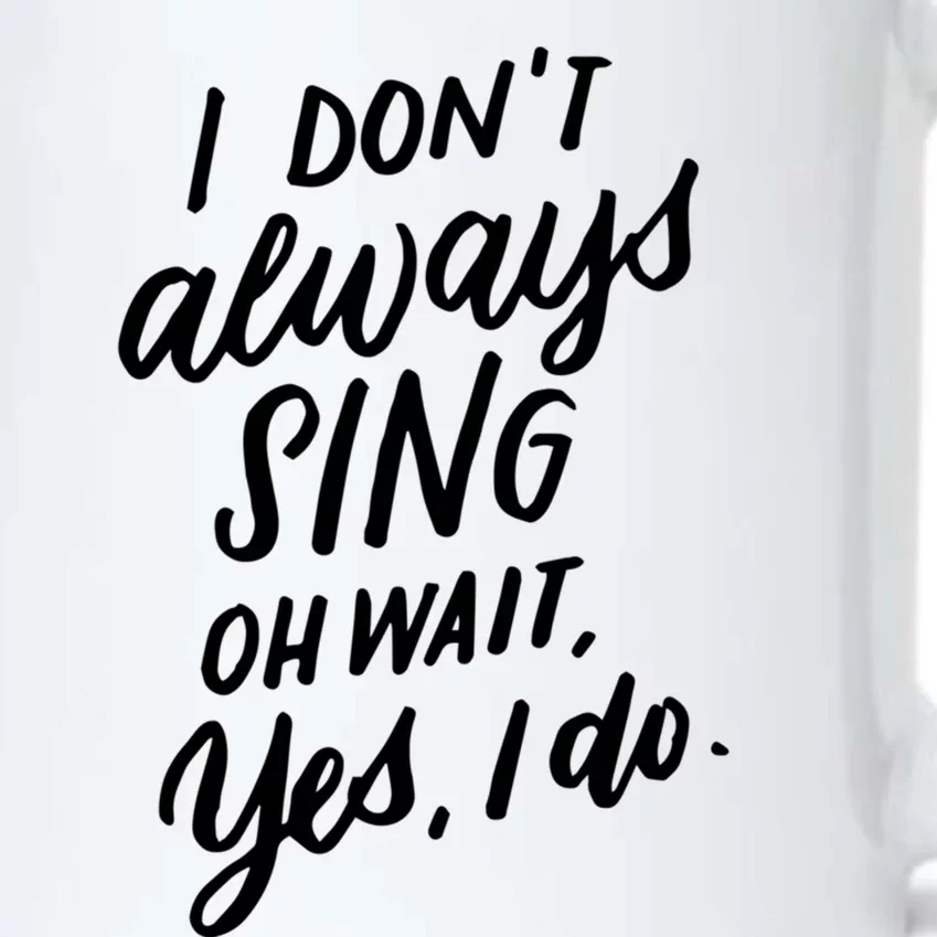 I DonT Always Sing Oh Wait Yes I Do Musical Theater Gift Great Gift Black Color Changing Mug