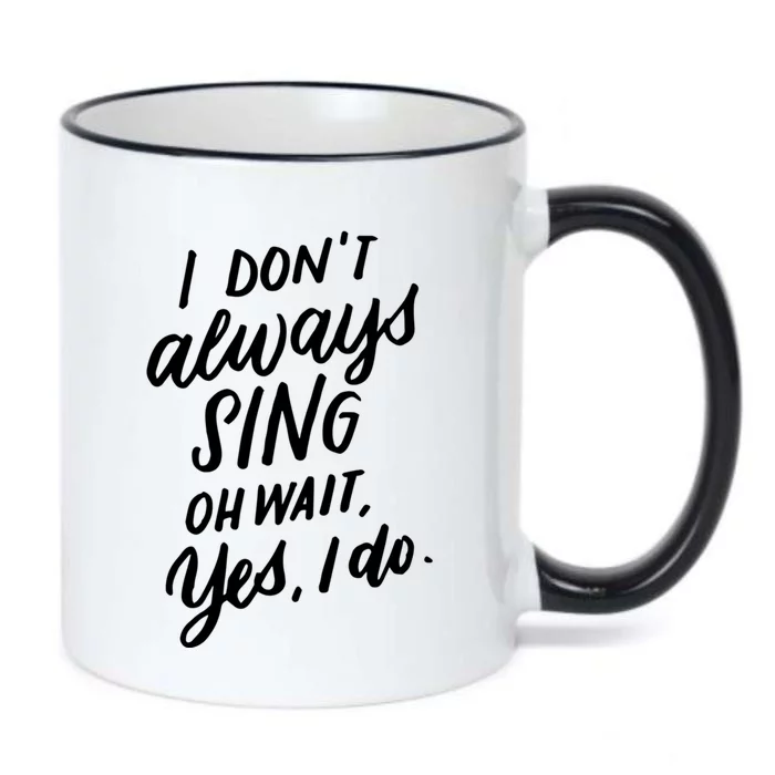 I DonT Always Sing Oh Wait Yes I Do Musical Theater Gift Great Gift Black Color Changing Mug