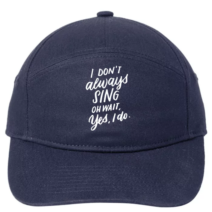 I DonT Always Sing Oh Wait Yes I Do Musical Theater Gift Great Gift 7-Panel Snapback Hat