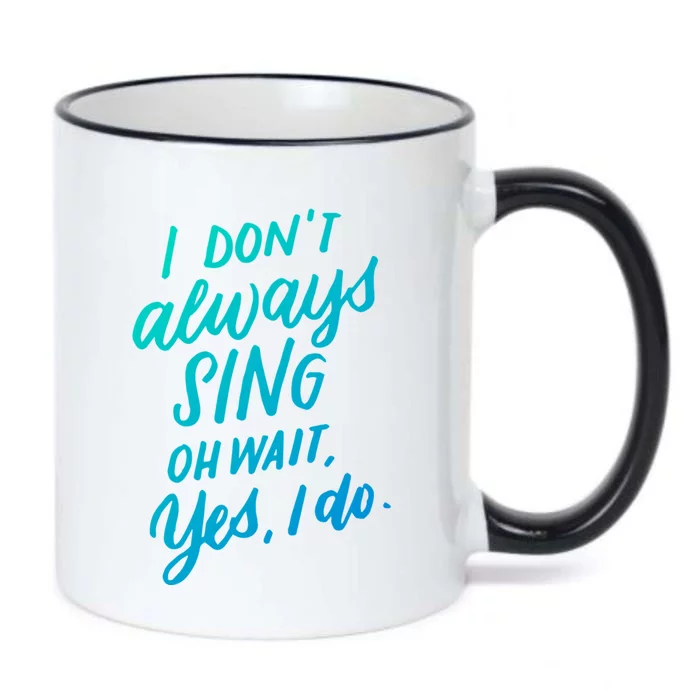 I DonT Always Sing Oh Wait Yes I Do Musical Theater Gift Great Gift Black Color Changing Mug