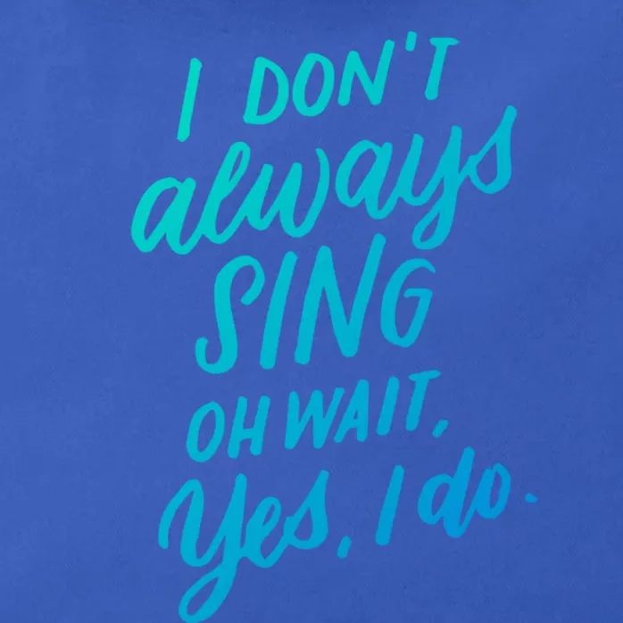 I DonT Always Sing Oh Wait Yes I Do Musical Theater Gift Great Gift Zip Tote Bag