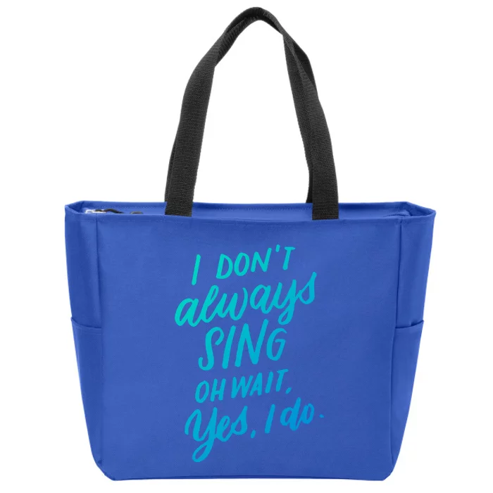 I DonT Always Sing Oh Wait Yes I Do Musical Theater Gift Great Gift Zip Tote Bag