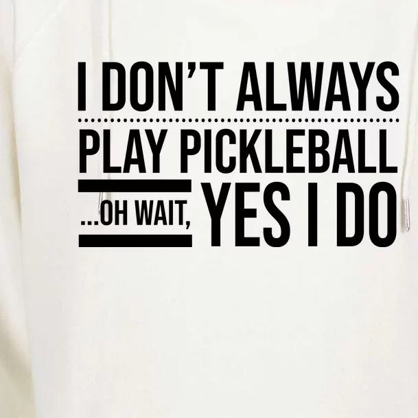 I Don't Always Play Pickleball Oh Wait Yes I Do Womens Funnel Neck Pullover Hood