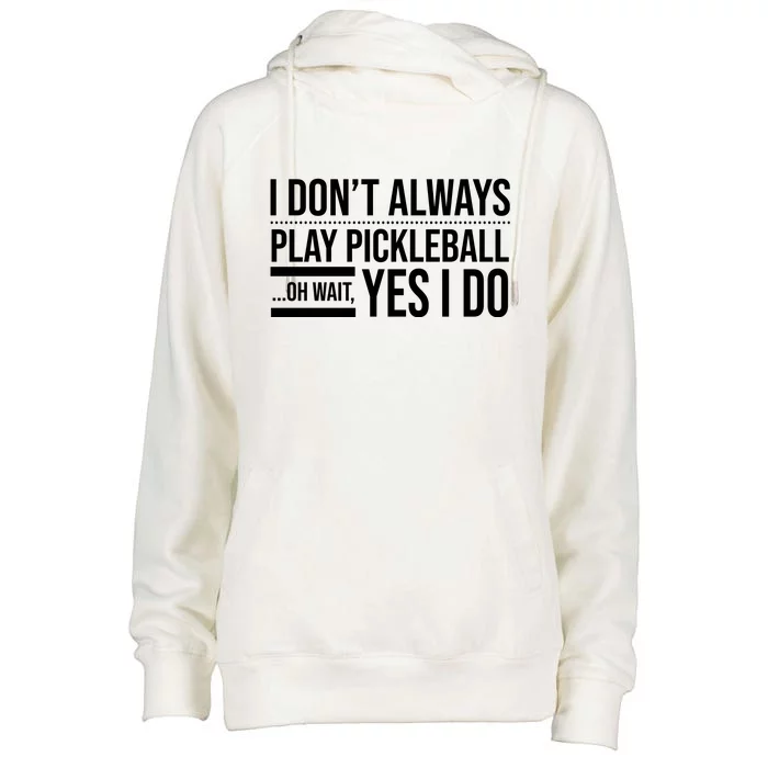 I Don't Always Play Pickleball Oh Wait Yes I Do Womens Funnel Neck Pullover Hood