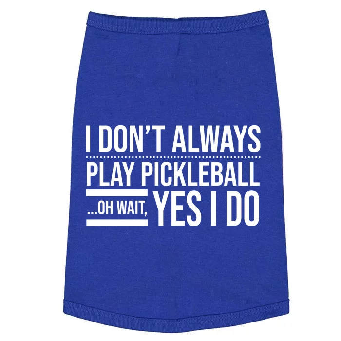 I Don't Always Play Pickleball Oh Wait Yes I Do Doggie Tank