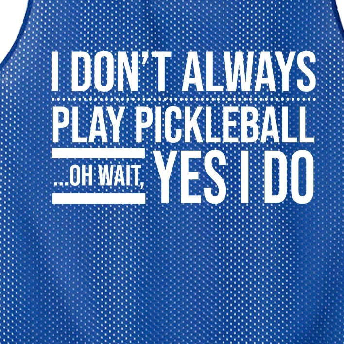 I Don't Always Play Pickleball Oh Wait Yes I Do Mesh Reversible Basketball Jersey Tank