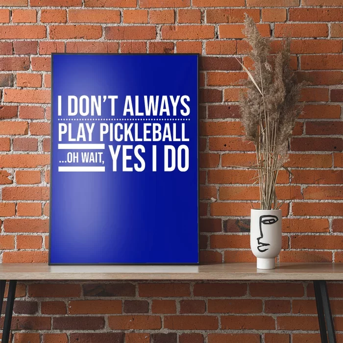 I Don't Always Play Pickleball Oh Wait Yes I Do Poster