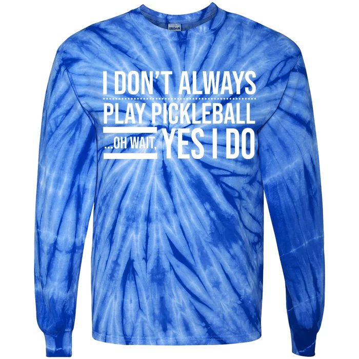 I Don't Always Play Pickleball Oh Wait Yes I Do Tie-Dye Long Sleeve Shirt